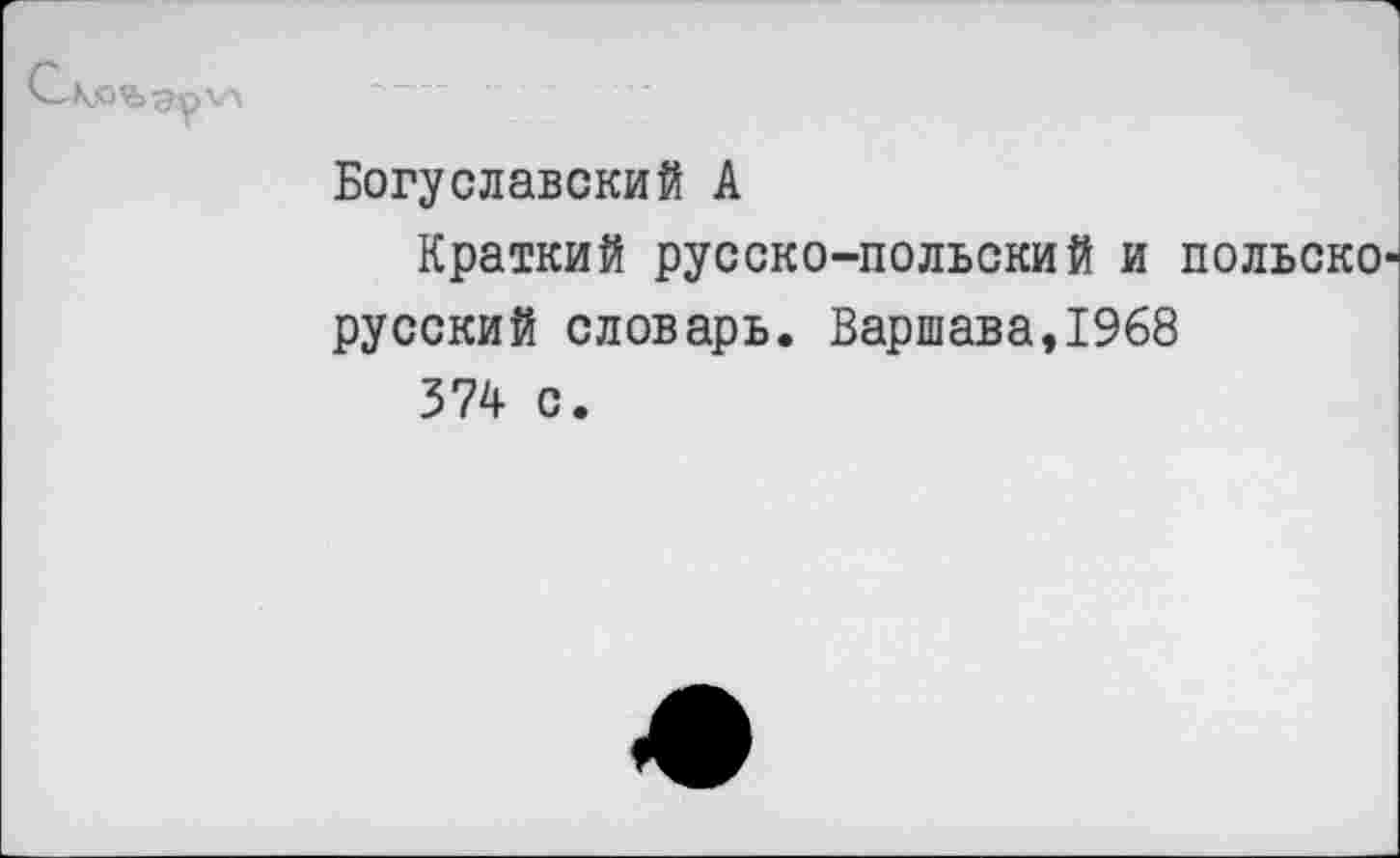 ﻿Богуславский А
Краткий русско-польский и польско русский словарь. Варшава,1968
374 с.